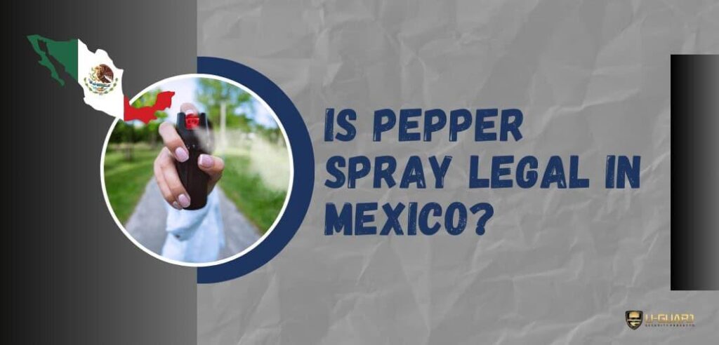 Can You Legally Bring Pepper Spray into Mexico? Here’s What to Know